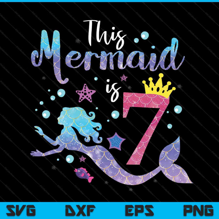 Kids 7 Year Old This Mermaid Is 7th Birthday Girl SVG PNG Digital Cutting Files