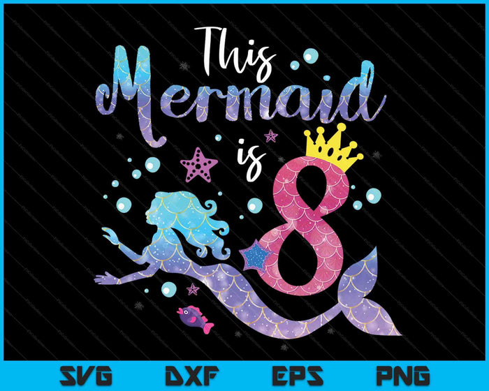 Kids 8 Year Old This Mermaid Is 8th Birthday Girl SVG PNG Digital Cutting Files