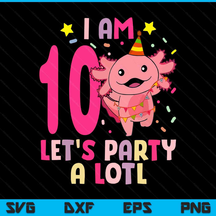 Kids axolotl 10th birthday - I m 10 lets party alotl SVG cut file