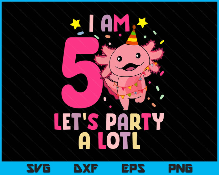 Kids Axolotl 5th Birthday Shirt - I m 5 Lets Party Alotl SVG PNG Digital Printable Files
