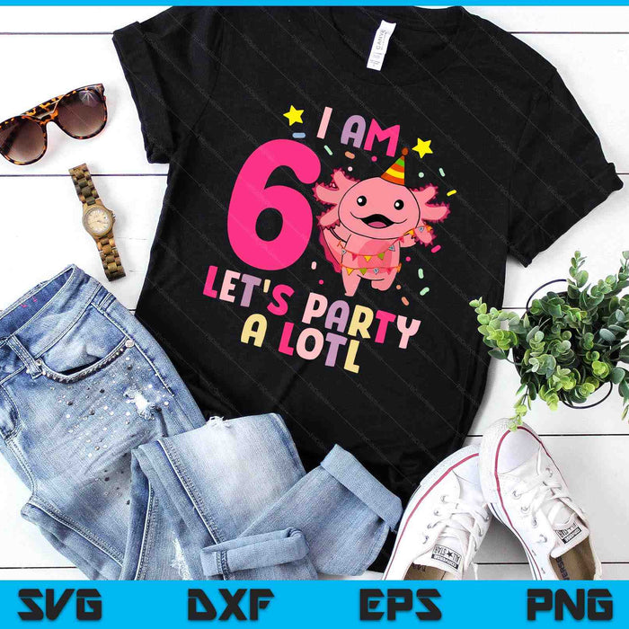 Kids Axolotl 6th Birthday Shirt - I m 6 Lets Party Alotl SVG PNG Digital Printable Files