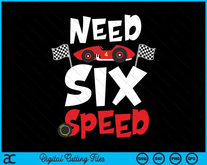 Kids Race Car 6th Birthday Boy Need Six Speed 6 Years Old Bday SVG PNG Digital Printable Files