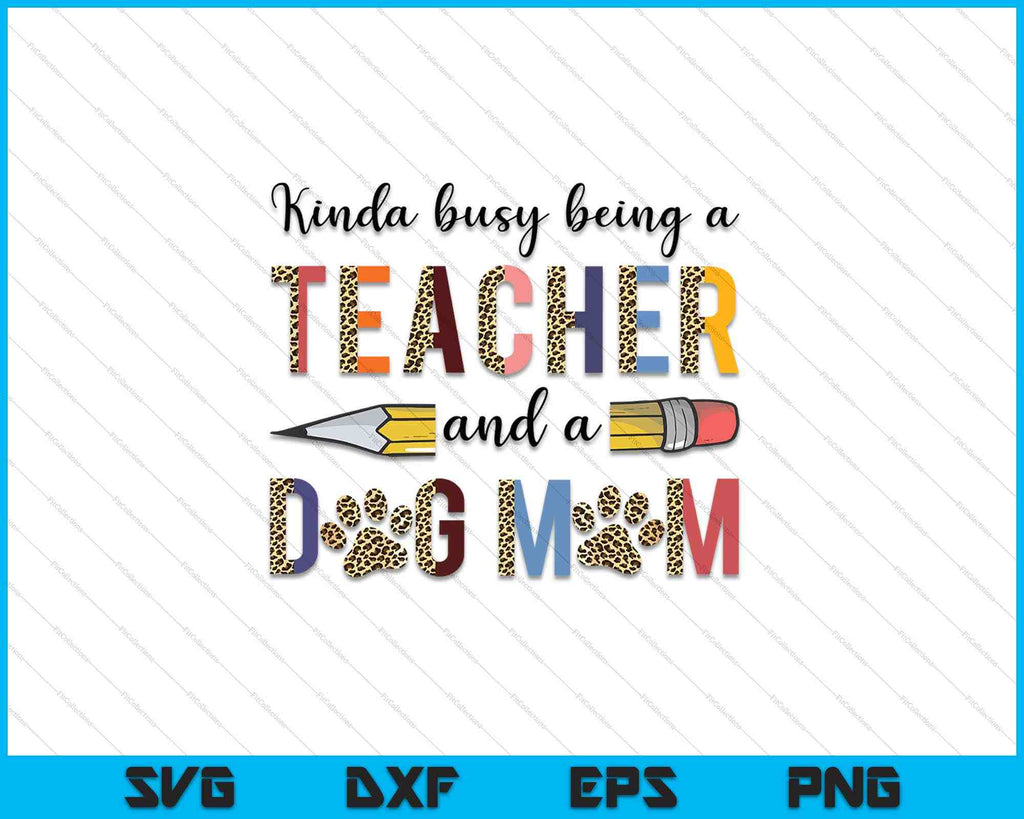 Kinda Busy Being A Teacher And Dog Mom SVG PNG Files – creativeusarts