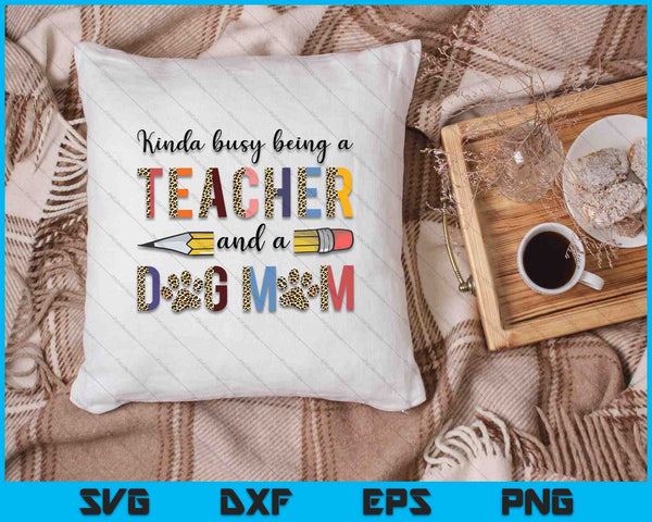 Kinda Busy Being A Teacher And Dog Mom SVG PNG Cutting Printable Files
