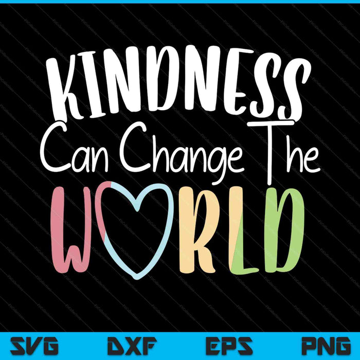 Kindness can change the world be kind inspirational SVG cut file