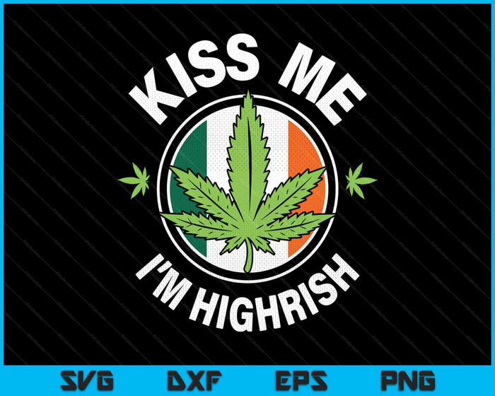 Kiss Me I'm Highrish Shirt Irish Marijuana Cannabis Weed SVG PNG Digital Printable Files