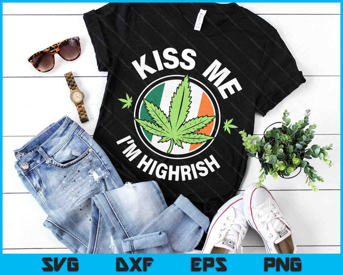 Kiss Me I'm Highrish Shirt Irish Marijuana Cannabis Weed SVG PNG Digital Printable Files