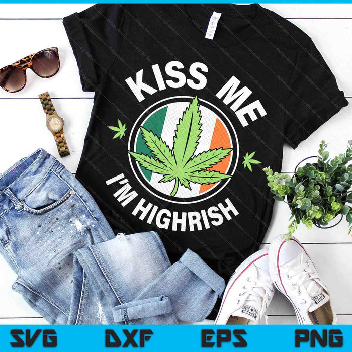 Kiss Me I'm Highrish Shirt Irish Marijuana Cannabis Weed SVG PNG Digital Printable Files