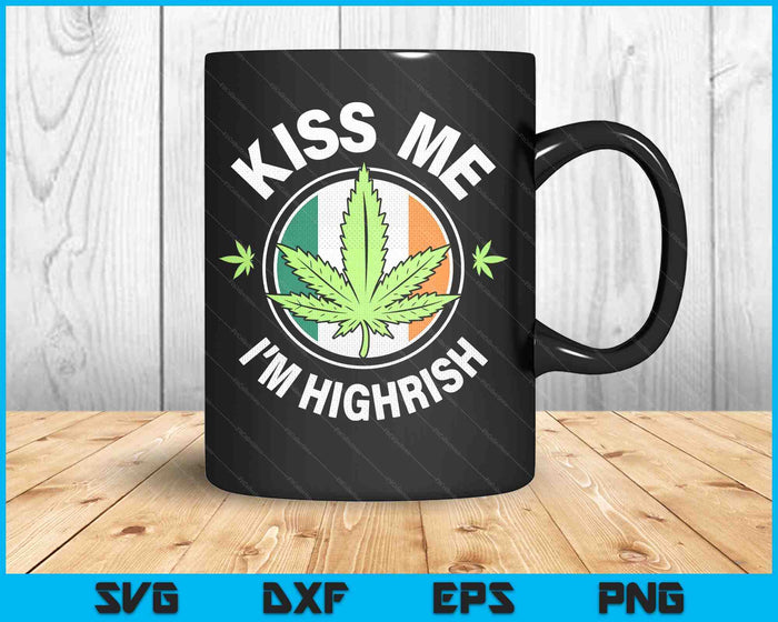 Kiss Me I'm Highrish Shirt Irish Marijuana Cannabis Weed SVG PNG Digital Printable Files