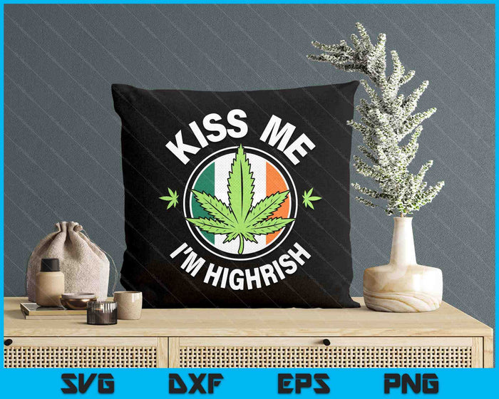 Kiss Me I'm Highrish Shirt Irish Marijuana Cannabis Weed SVG PNG Digital Printable Files