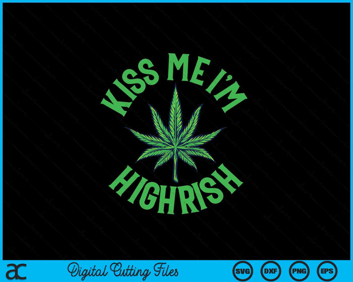 Kiss Me I'm Highrish St. Patrick's Weed Smoking Marijuana SVG PNG Digital Printable Files