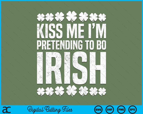 Kiss Me I'm Pretending To Be Irish St Patricks Day Shamrock SVG PNG Digital Cutting Files