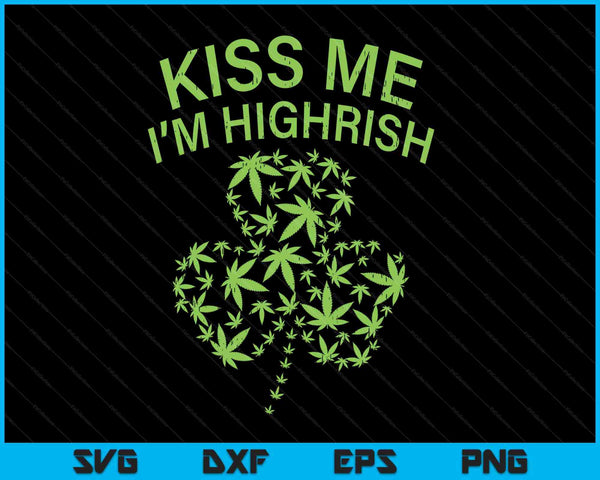 Kiss me im highrish St Patricks Day weed marijuana 420 SVG cut file