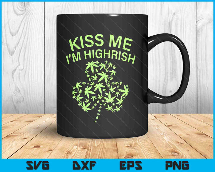 Kiss Me Im Highrish Shirt St Patricks Day Weed Marijuana 420 SVG PNG Digital Printable Files