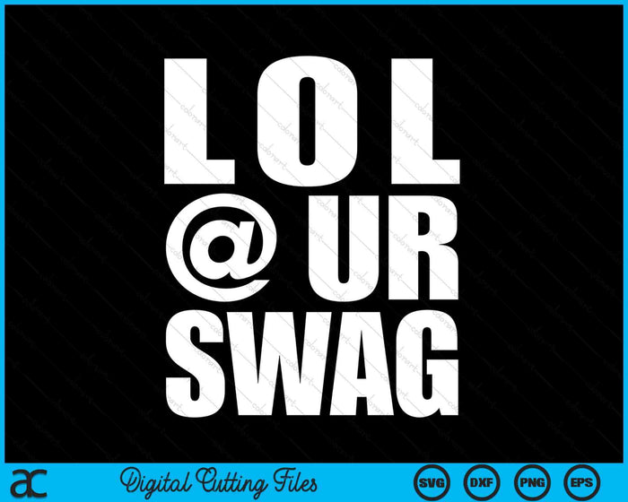 LOL @ UR SWAG Fun Dank Meme Drip Style Joke Funny SVG PNG Digital Cutting Files