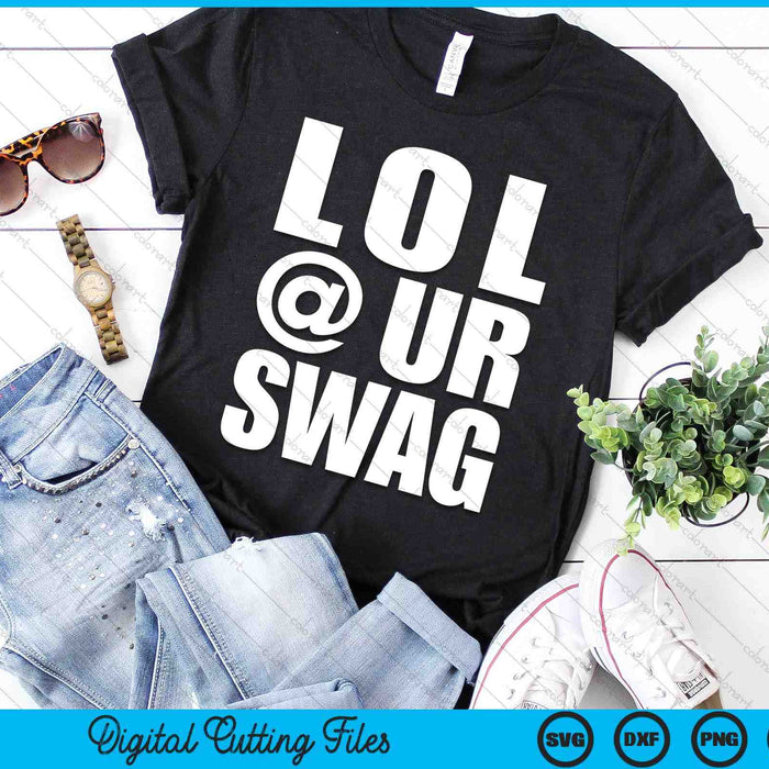 LOL @ UR SWAG Fun Dank Meme Drip Style Joke Funny SVG PNG Digital Cutting Files