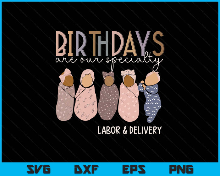 Labor and Delivery Birthdays Are Our Specialty L & D Nurse SVG PNG Digital Printable Files