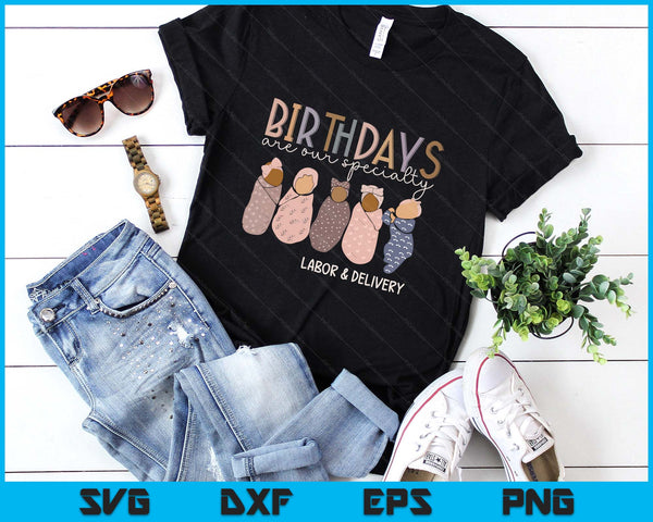 Labor and Delivery Birthdays Are Our Specialty L & D Nurse SVG PNG Digital Printable Files