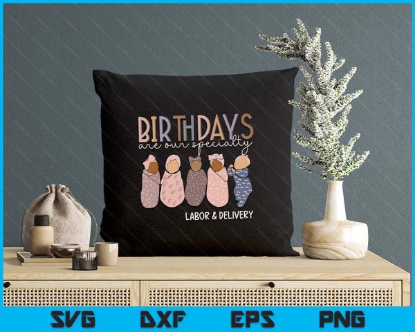 Labor and Delivery Birthdays Are Our Specialty L & D Nurse SVG PNG Digital Printable Files