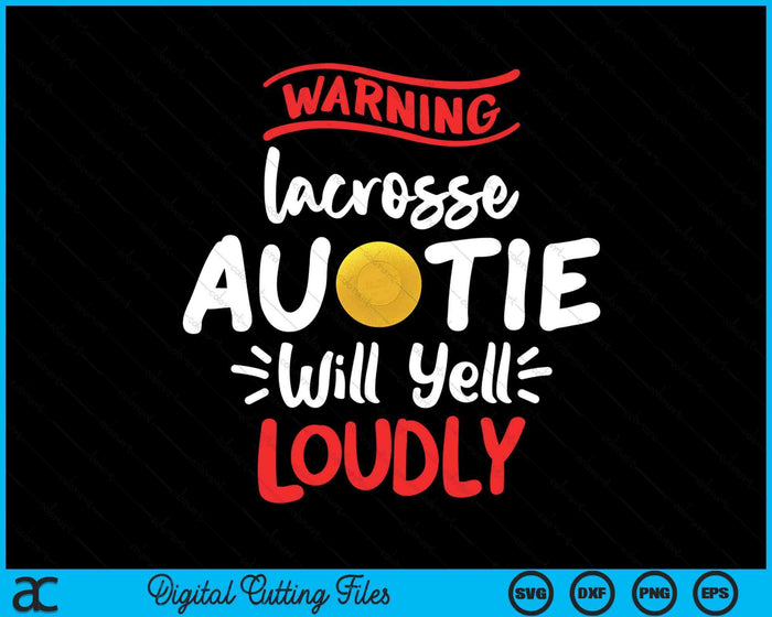 Lacrosse Auntie Warning Lacrosse Auntie Will Yell Loudly SVG PNG Digital Printable Files