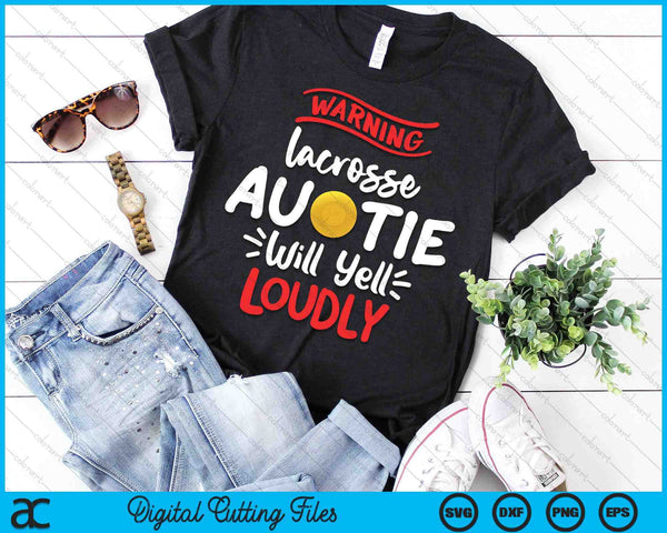 Lacrosse Auntie Warning Lacrosse Auntie Will Yell Loudly SVG PNG Digital Printable Files