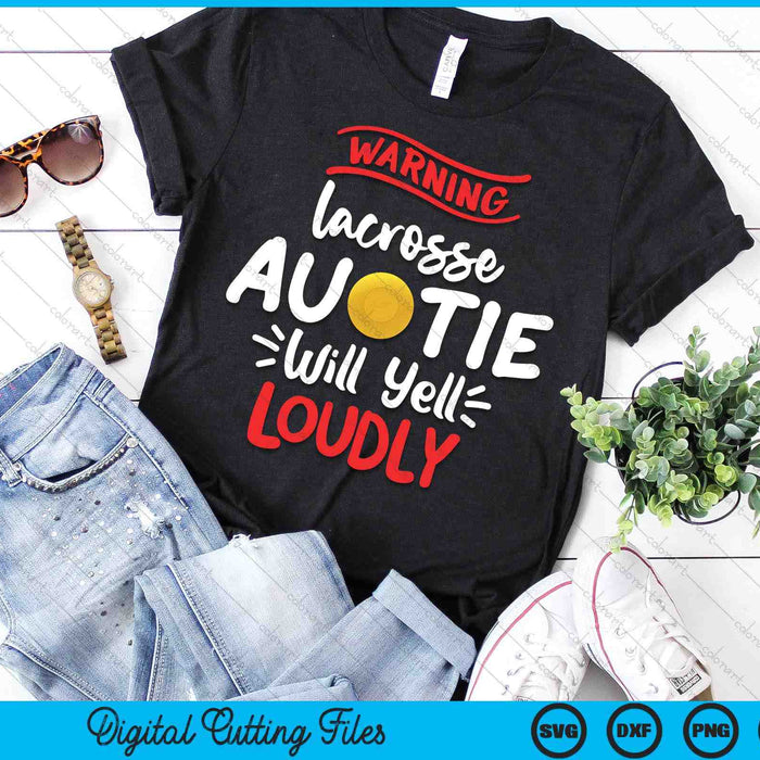 Lacrosse Auntie Warning Lacrosse Auntie Will Yell Loudly SVG PNG Digital Printable Files