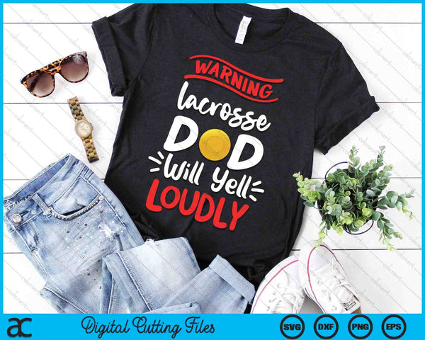 Lacrosse Dad Warning Lacrosse Dad Will Yell Loudly SVG PNG Digital Printable Files