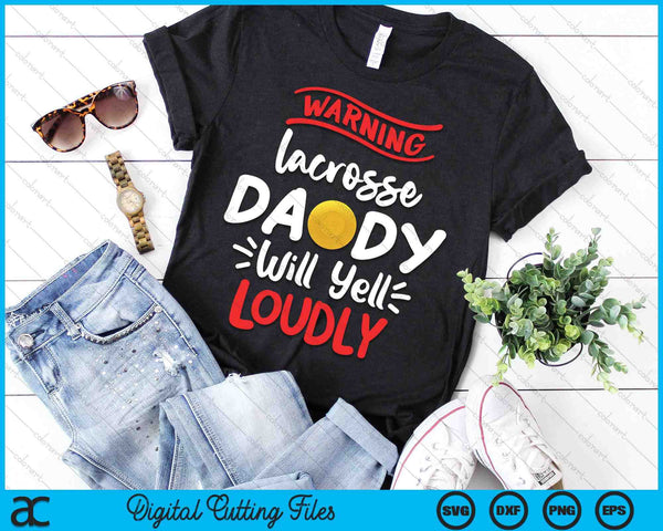 Lacrosse Daddy Warning Lacrosse Daddy Will Yell Loudly SVG PNG Digital Printable Files