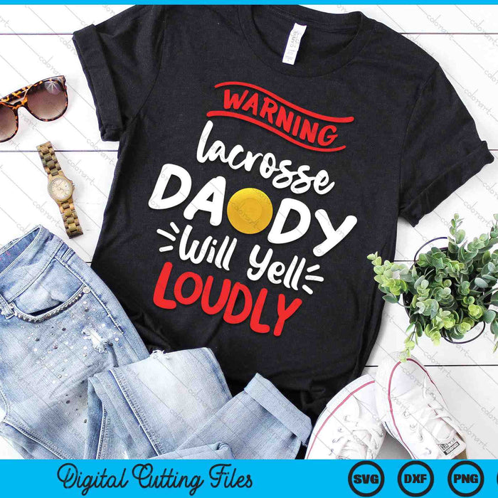 Lacrosse Daddy Warning Lacrosse Daddy Will Yell Loudly SVG PNG Digital Printable Files