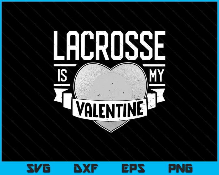 Lacrosse Is My Valentine Funny Valentines Day Men Women Sport SVG PNG Digital Printable Files