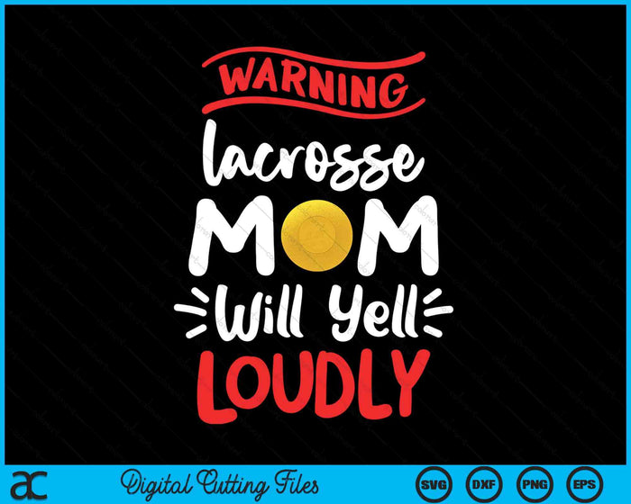 Lacrosse Mom Warning Lacrosse Mom Will Yell Loudly SVG PNG Digital Printable Files