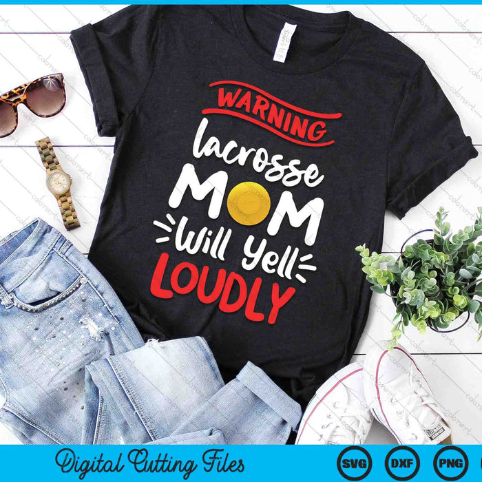 Lacrosse Mom Warning Lacrosse Mom Will Yell Loudly SVG PNG Digital Printable Files