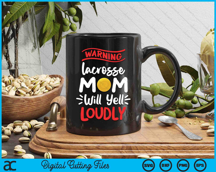 Lacrosse Mom Warning Lacrosse Mom Will Yell Loudly SVG PNG Digital Printable Files