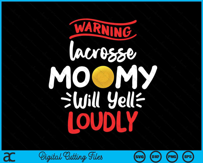 Lacrosse Mommy Warning Lacrosse Mommy Will Yell Loudly SVG PNG Digital Printable Files