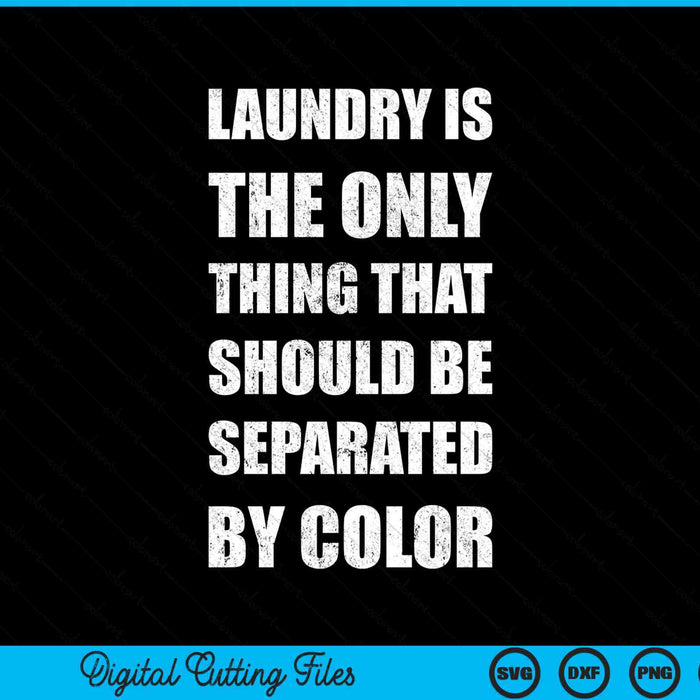 Laundry is the only thing that should be separated by color martin Luther king SVG cut file