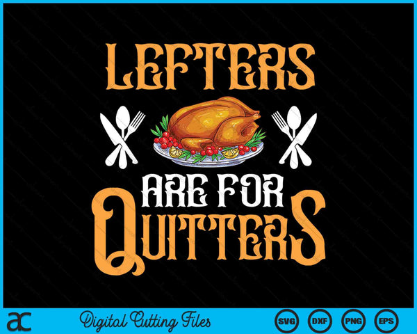 Leftovers Are For Quitters For Thanksgiving SVG PNG Digital Cutting Files