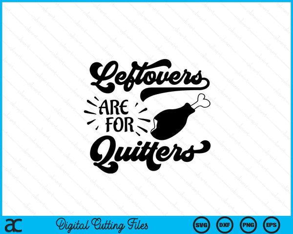 Leftovers Are For Quitters Funny Thanksgiving Shirt SVG PNG Digital Cutting Files