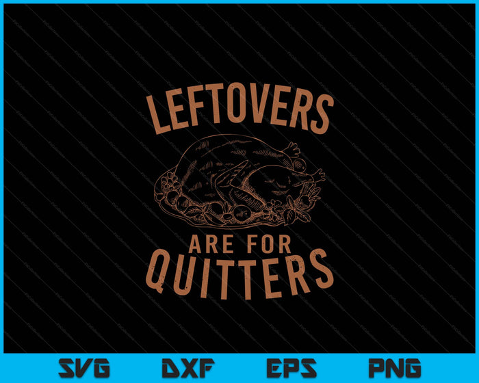 Leftovers Are For Quitters Thanksgiving Funny Turkey Leg Day SVG PNG Digital Printable Files