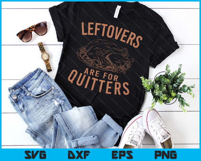 Leftovers Are For Quitters Thanksgiving Funny Turkey Leg Day SVG PNG Digital Printable Files