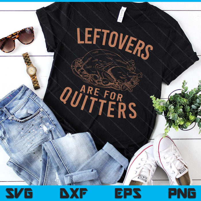 Leftovers Are For Quitters Thanksgiving Funny Turkey Leg Day SVG PNG Digital Printable Files