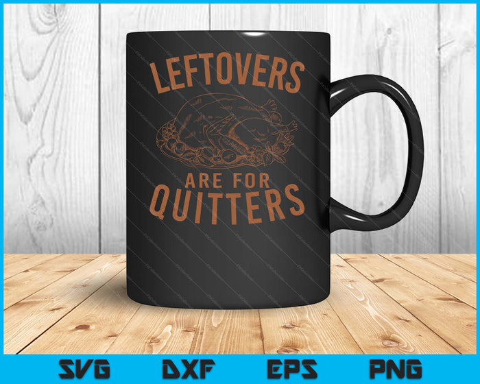 Leftovers Are For Quitters Thanksgiving Funny Turkey Leg Day SVG PNG Digital Printable Files