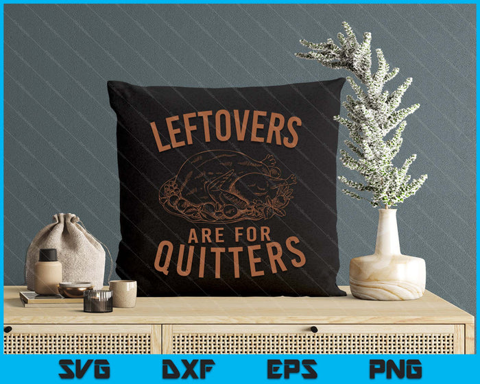 Leftovers Are For Quitters Thanksgiving Funny Turkey Leg Day SVG PNG Digital Printable Files