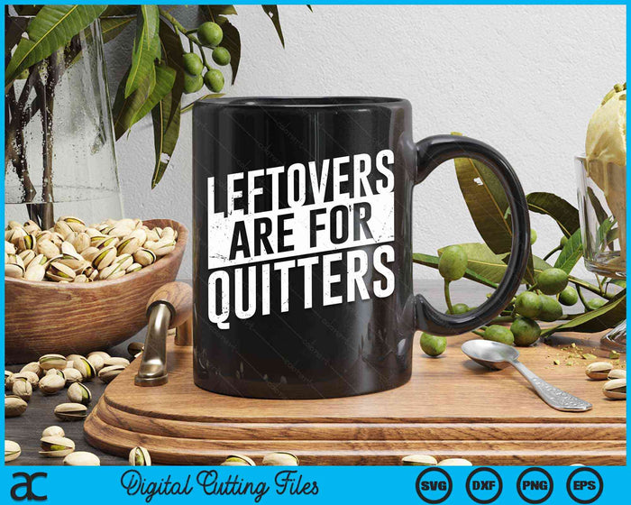 Leftovers Are For Quitters Thanksgiving Gift SVG PNG Digital Cutting Files