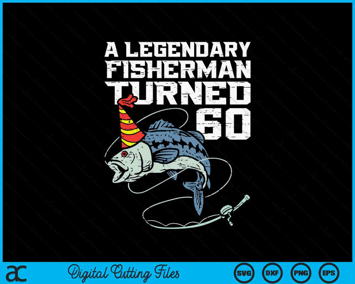 Legendary Fisherman Turned 60 Fish 60th Birthday Fishing SVG PNG Digital Printable Files