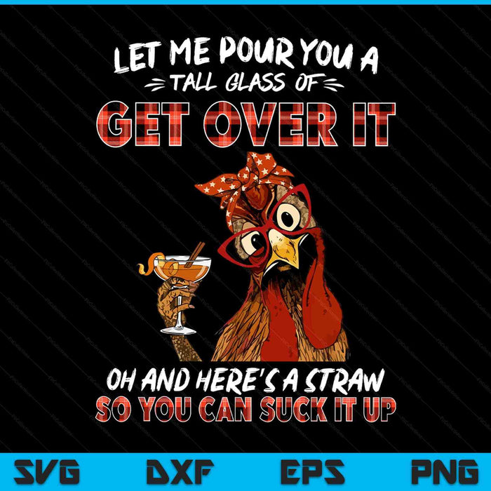 Let me pour you a tall glass of get over it chicken sarcasm SVG PNG cut file for Cricut