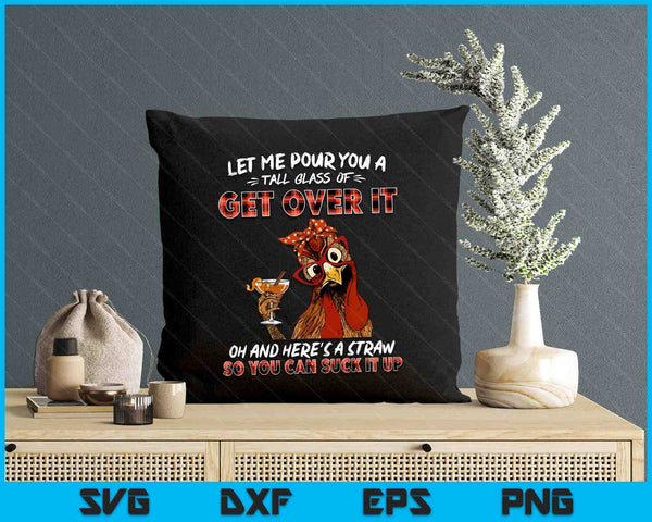 Let Me Pour You A Tall Glass Of Get Over It Chicken Sarcasm SVG PNG Digital Printable Files