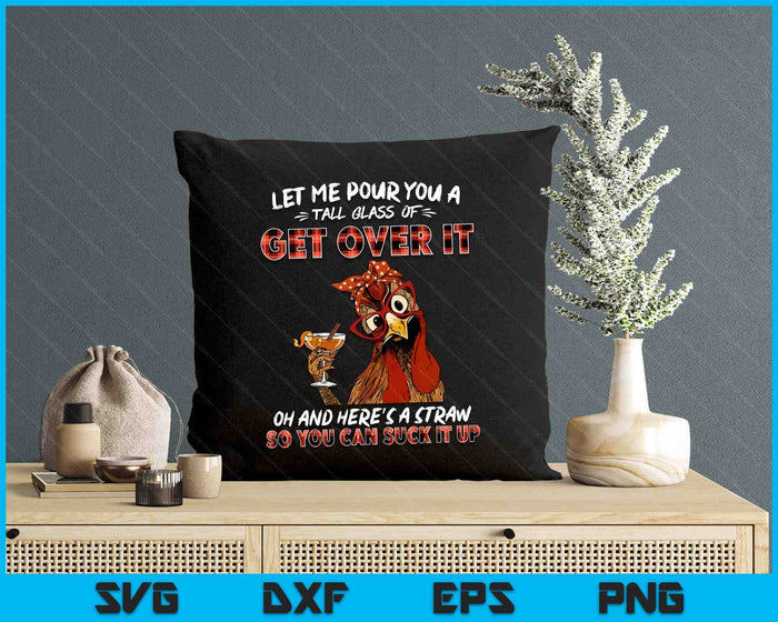 Let Me Pour You A Tall Glass Of Get Over It Chicken Sarcasm SVG PNG Digital Printable Files