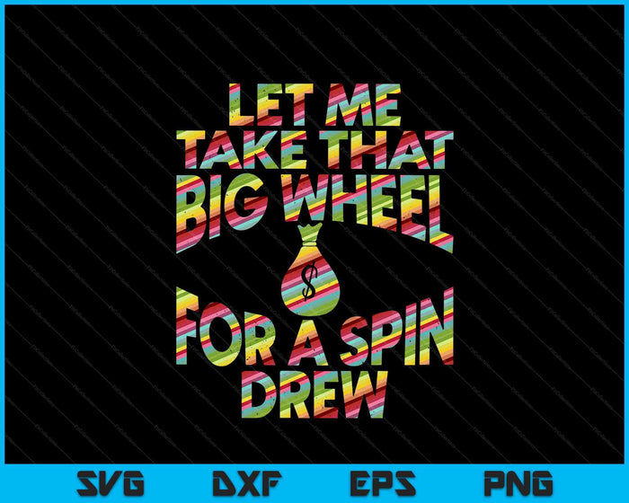 Let Me Take That Big Wheel For A Spin Drew Funny Gambling SVG PNG Digital Printable Files