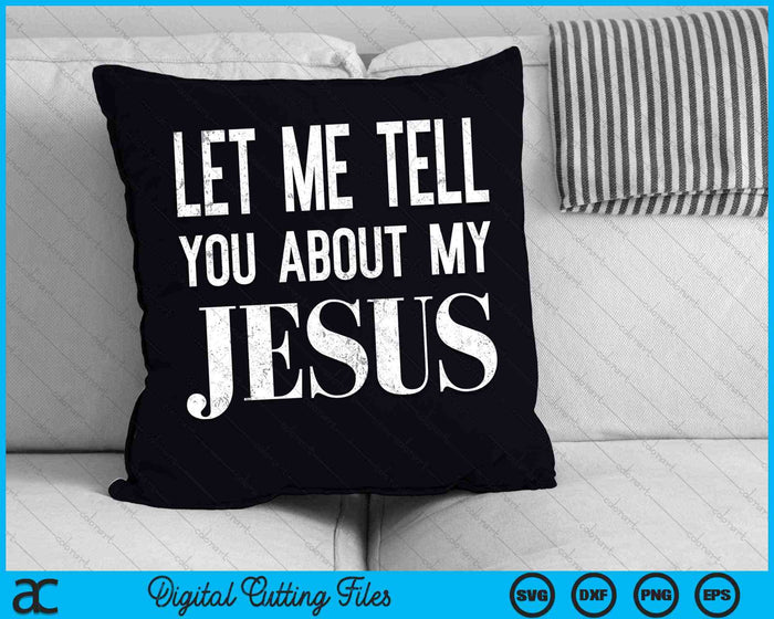 Let Me Tell You About My Jesus Christian Faith SVG PNG Digital Cutting Files
