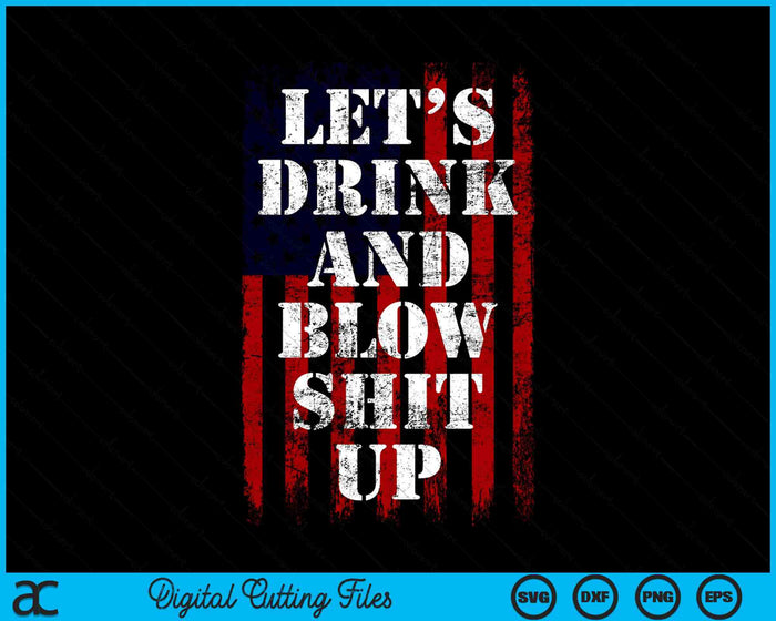 Let’s Drink And Blow Shit Up Funny Fireworks 4th July SVG PNG Digital Cutting Files